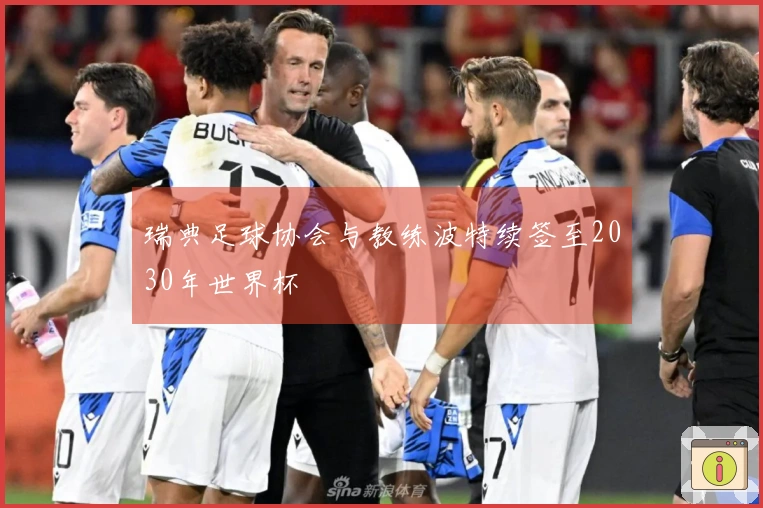 瑞典足球协会与教练波特续签至2030年世界杯
