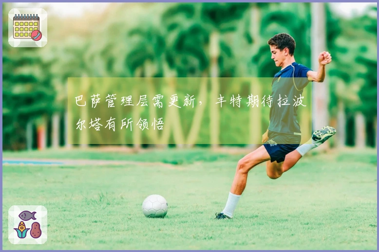 巴萨管理层需更新，丰特期待拉波尔塔有所领悟