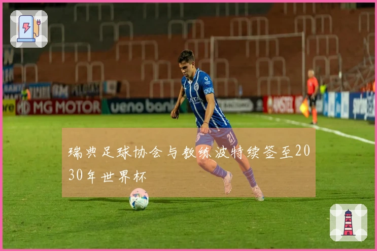 瑞典足球协会与教练波特续签至2030年世界杯