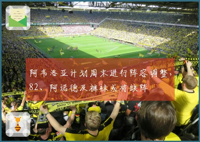 阿韦洛亚计划周末进行阵容调整，82、阿诺德及裤袜或将缺阵