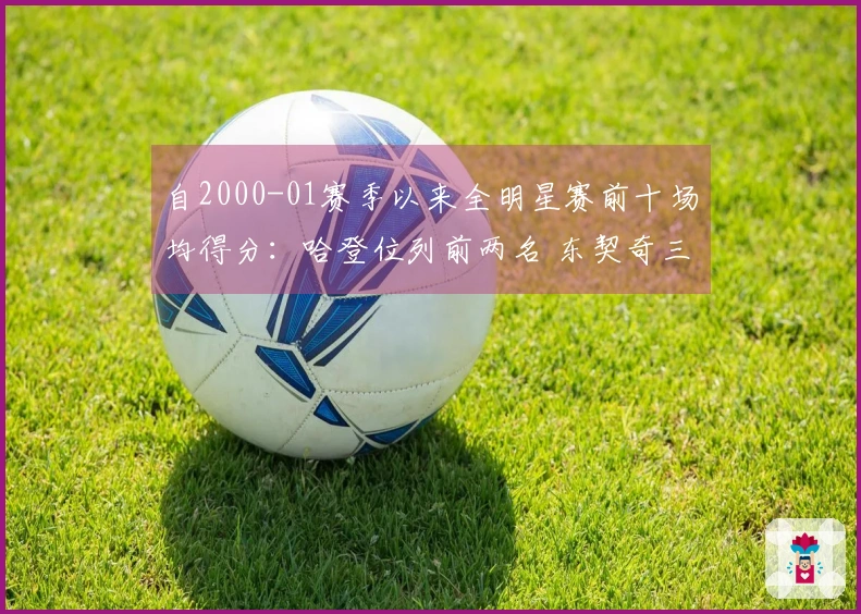 自2000-01赛季以来全明星赛前十场均得分：哈登位列前两名 东契奇三次入选